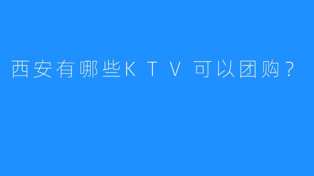 西安有哪些KTV可以团购?