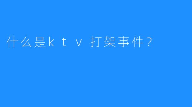 什么是ktv打架事件?