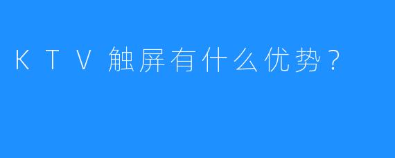 KTV触屏有什么优势?