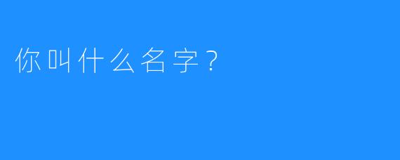 你叫什么名字?