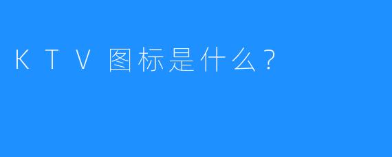 KTV图标是什么?