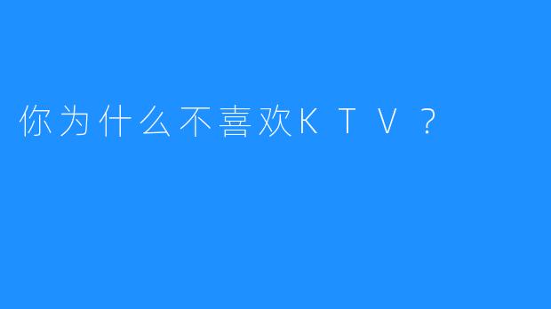 你为什么不喜欢KTV?