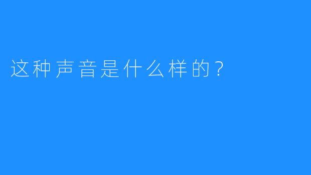 这种声音是什么样的?