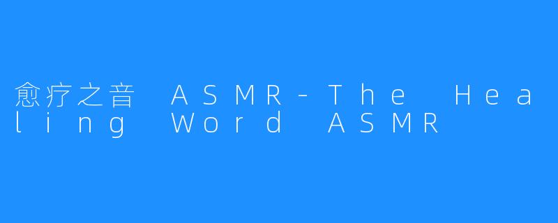 愈疗之音 ASMR-The Healing Word ASMR
