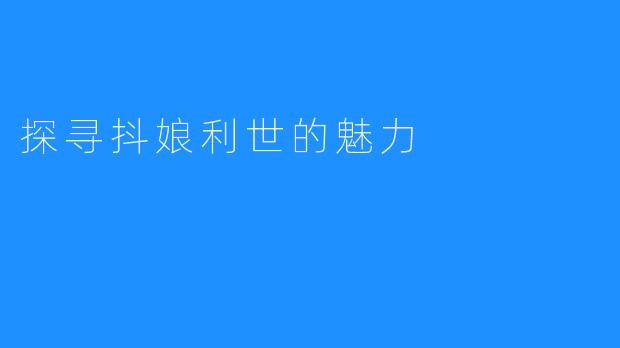 探寻抖娘利世的魅力