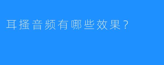 耳搔音频有哪些效果?