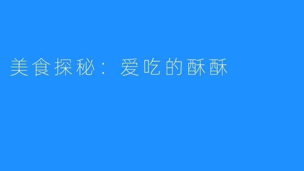 美食探秘:爱吃的酥酥