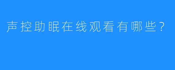 声控助眠在线观看有哪些?