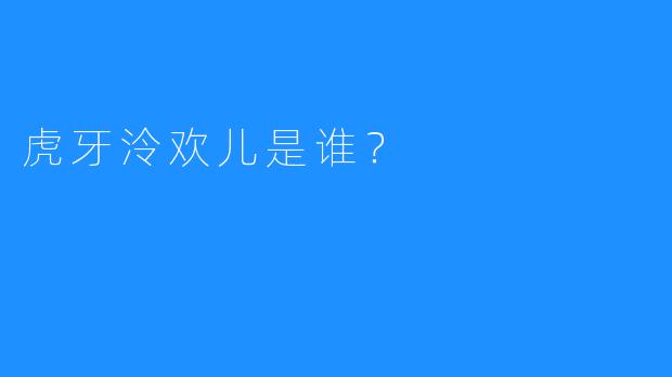 虎牙泠欢儿是谁?