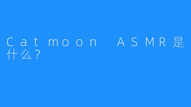 Catmoon ASMR是什么?