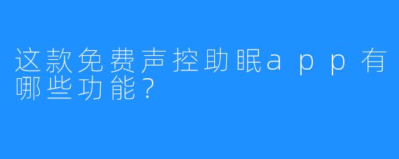 这款免费声控助眠app有哪些功能?