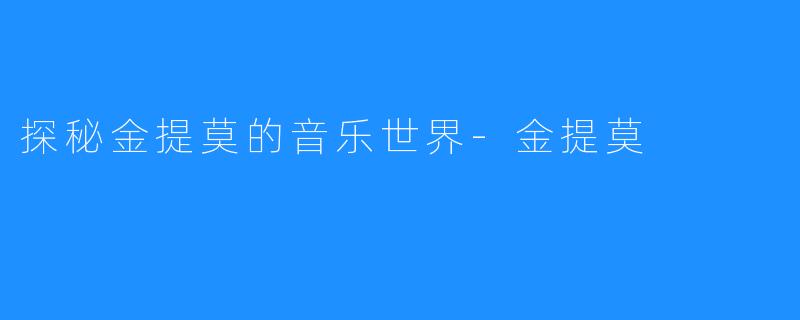 探秘金提莫的音乐世界-金提莫
