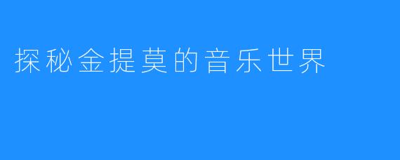 探秘金提莫的音乐世界