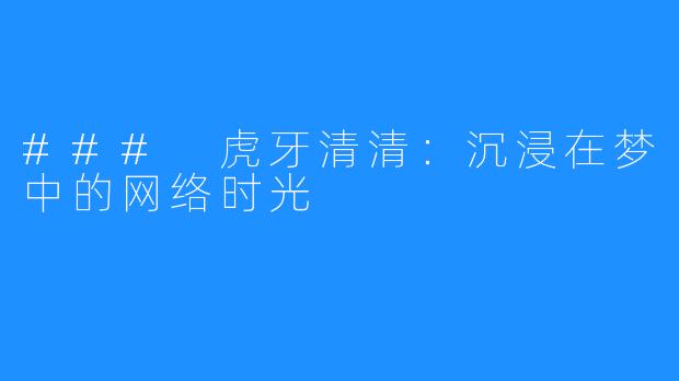 ### 虎牙清清:沉浸在梦中的网络时光