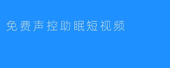 免费声控助眠短视频