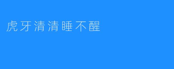 虎牙清清睡不醒