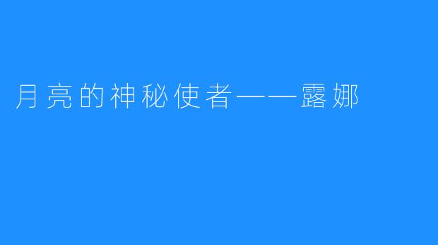 月亮的神秘使者——露娜