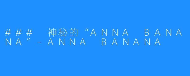 ### 神秘的“ANNA BANANA”-ANNA BANANA