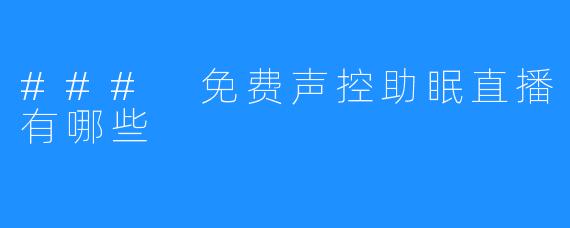 ### 免费声控助眠直播有哪些
