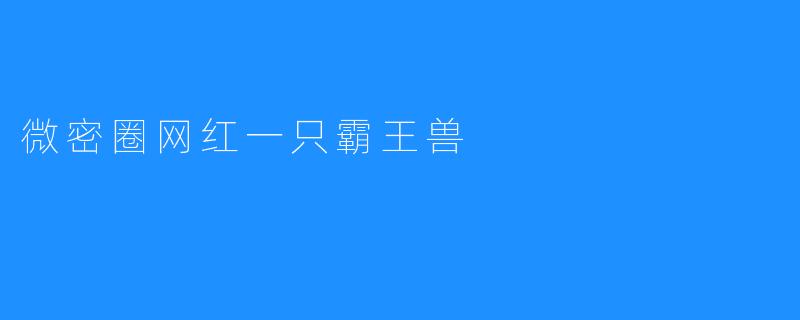 微密圈网红一只霸王兽