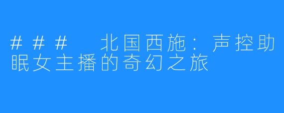 ### 北国西施:声控助眠女主播的奇幻之旅