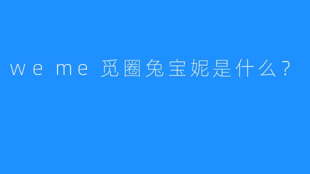 weme觅圈兔宝妮是什么?