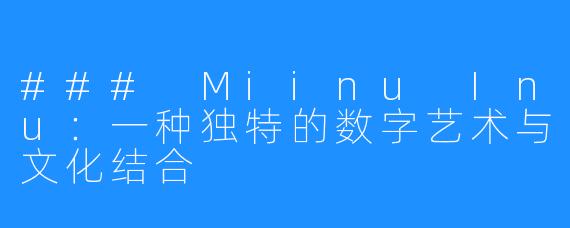 ### Miinu Inu:一种独特的数字艺术与文化结合