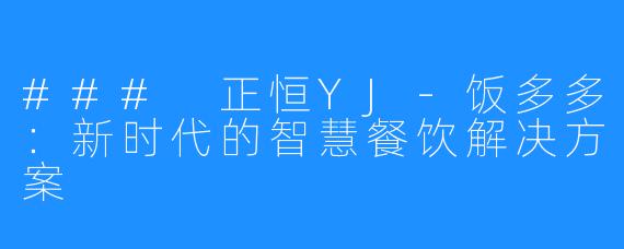 ### 正恒YJ-饭多多:新时代的智慧餐饮解决方案