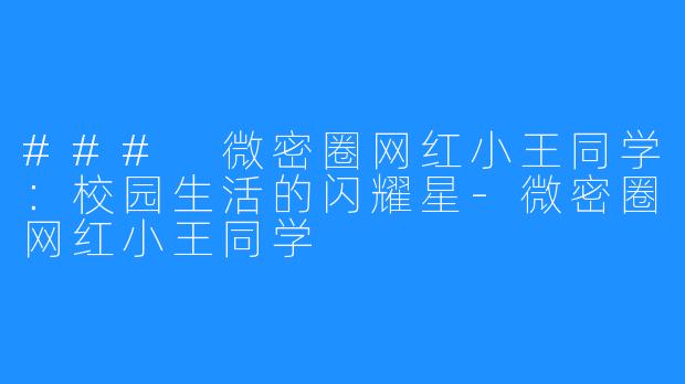 ### 微密圈网红小王同学:校园生活的闪耀星-微密圈网红小王同学