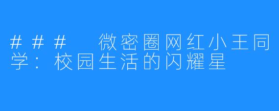 ### 微密圈网红小王同学:校园生活的闪耀星