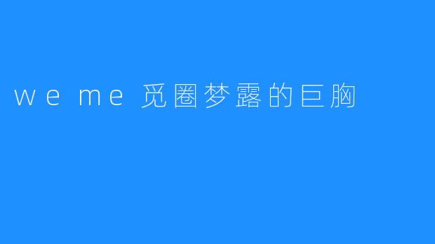 weme觅圈梦露的巨胸
