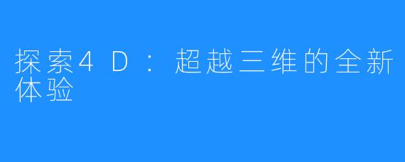 探索4D:超越三维的全新体验