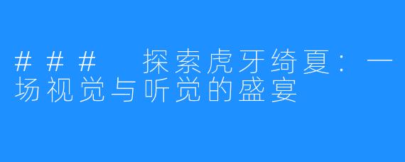 ### 探索虎牙绮夏:一场视觉与听觉的盛宴