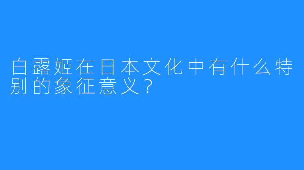 白露姬在日本文化中有什么特别的象征意义?