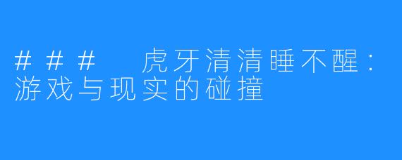 ### 虎牙清清睡不醒:游戏与现实的碰撞