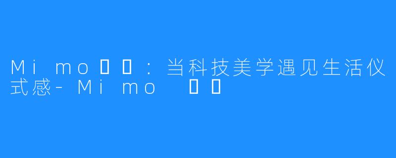 Mimo미모:当科技美学遇见生活仪式感-Mimo 미모