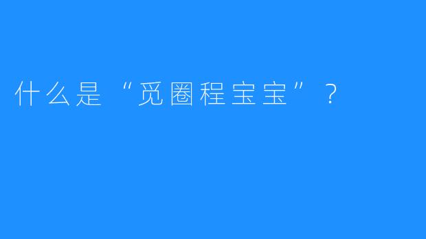 什么是“觅圈程宝宝”?