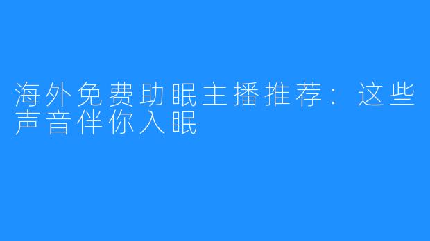 海外免费助眠主播推荐：这些声音伴你入眠