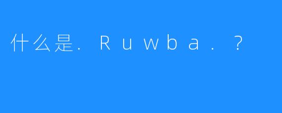 什么是.Ruwba.?